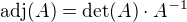 $\mathrm{adj}(A)=\mathrm{det}(A)\cdot A^{-1}$