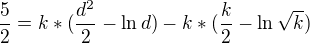$\frac{5}{2}= k*(\frac{d^{2}}{2}-\ln d) - k*(\frac{k}{2}-\ln \sqrt{k})$