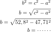 $b^2=c^2-a^2\\b=\sqrt{c^2-a^2}\\b=\sqrt{52,8^2-47,71^2}\\b=\cdots\cdots$