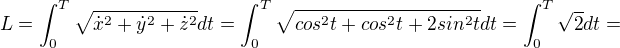 $L=\int_{0}^{T}\sqrt{\dot{x}^2+\dot{y}^2+\dot{z}^2}dt=\int_{0}^{T}\sqrt{cos^2t+cos^2t+2sin^2t}dt=\int_{0}^{T}\sqrt{2}dt=$