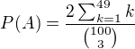 kopírovat do textarea $P(A)=\frac{2\sum_{k=1}^{49}{k}}{{100 \choose 3}}$