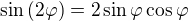 $\sin{(2\varphi)}=2\sin{\varphi}\cos{\varphi}$