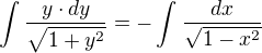$\int_{}^{}\frac{y\cdot dy}{\sqrt{1+y^{2}}}=-\int_{}^{}\frac{dx}{\sqrt{1-x^{2}}}$