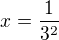 $x=\frac{1}{3^2} $