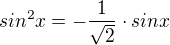 $sin^2x=-\frac{1}{\sqrt{2}}\cdot sinx$