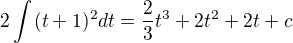 $2\int_{}^{}(t+1)^{2}dt=\frac{2}{3}t^{3}+2t^{2}+2t + c$