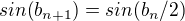 $sin(b_{n+1}) = sin(b_n/2)$