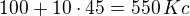 $100+10\cdot 45=550 \textrm\,{Kc}$