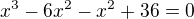 $x^3-6x^2-x^2+36=0$