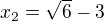 $x_{2}=\sqrt{6}-3$
