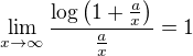 $\lim_{x \to \infty} \frac{\log \(1 + \frac ax\)}{\frac ax} = 1$