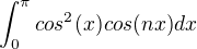 $\int_{0}^{\pi }cos^{2}(x)cos(nx)dx$