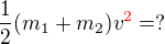 $\frac{1}{2}(m_{1}+m_{2})v^{\color{red}2\color{black}}=?$