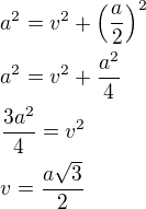 $a^2=v^2+\left(\frac a2\right)^2\nla^2=v^2+\frac{a^2}{4}\nl\frac{3a^2}{4}=v^2\nlv=\frac{a\sqrt 3}{2}$