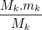 $\frac{M_{k}.m_{k}}{M_{k}}$