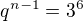$q^{n-1}=3^6$