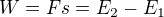 $W=Fs=E_2-E_1$