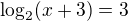 $\log_2 (x+3) = 3$