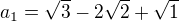 $a_{1}=\sqrt{3}-2\sqrt{2}+\sqrt{1}$