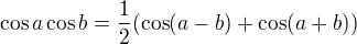 $\cos a\cos b = \frac{1}{2}(\cos (a-b)+\cos (a+b))$