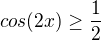 $cos (2x) \ge \frac{1}{2}$