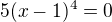 $5(x-1)^4=0$