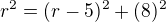 $r^{2}=(r-5)^{2}+(8)^{2}$