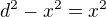 $d^2-x^2={x^2}$