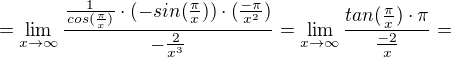 $=\lim_{x\to\infty }\frac{ \frac{1}{cos(\frac{\pi}{x})}\cdot (-sin(\frac{\pi}{x}))\cdot (\frac{-\pi}{x^{2}})}{-\frac{2}{x^{3}}}=\lim_{x\to\infty }\frac{ tan(\frac{\pi}{x})\cdot \pi}{\frac{-2}{x}}=$