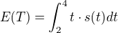 $E(T)=\int_{2}^{4}t\cdot s(t) dt$