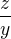 $\frac{z}{y}$