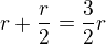 $r+\frac r2=\frac{3}{2}r$