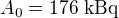 $A_0=176\ \text{kBq}$