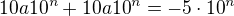 $10 a 10^{n}+10 a {10}^n = -5 \cdot{10}^n$