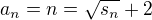 $a_n=n=\sqrt{s_n}+2$