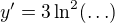 $y'=3\ln^2(\ldots)$