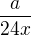 $\frac{a}{24x}$