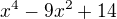 $x^{4}-9x^{2}+14$
