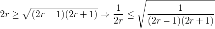 $2r\geq \sqrt{(2r-1)(2r+1)}\Rightarrow \frac{1}{2r}\leq \sqrt{\frac{1}{(2r-1)(2r+1)}}$