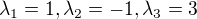 $\lambda_1=1, \lambda_2=-1, \lambda_3=3$