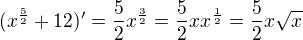 $(x^{\frac52} + 12)' = \frac52x^{\frac32}=\frac52xx^{\frac12}=\frac52x\sqrt{x}$