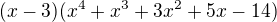 $(x-3)(x^{4}+x^{3}+3x^{2}+5x-14)$