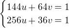 $\begin{cases}144u+64v=1\\256u+36v=1\end{cases}$