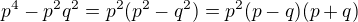$p^4 -p^2q^2 = p^2(p^2-q^2) = p^2(p-q)(p+q)$