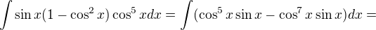 $\int \sin x(1-\cos^2x)\cos^5xdx=\int (\cos^5x\sin x- \cos^7x\sin x)dx=$