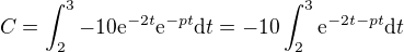 kopírovat do textarea $C = \int_2^3 -10\mathrm{e}^{-2t} \mathrm{e}^{-pt} \mathrm{d}t = -10\int_2^3 \mathrm{e}^{-2t-pt} \mathrm{d}t$
