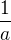 $\frac{1}{a}$