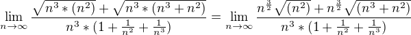 $\lim_{n\to\infty }\frac{\sqrt{n^3*(n^2)}+\sqrt{n^3*(n^3+n^2)}}{n^3*(1+\frac{1}{n^2}+\frac{1}{n^3})}=\lim_{n\to\infty }\frac{n^\frac{3}{2}\sqrt{(n^2)}+n^\frac{3}{2}\sqrt{(n^3+n^2)}}{n^3*(1+\frac{1}{n^2}+\frac{1}{n^3})}$