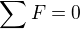 $\sum_{}^{}F=0$