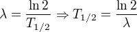 $\lambda = \frac{\ln2}{T_{1/2}}\Rightarrow T_{1/2}=\frac{\ln2}{\lambda}$